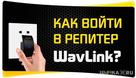 WiFi.WAVLINK.COM — Вход в Репитер WavLink и Инструкция по Настройке на Русском